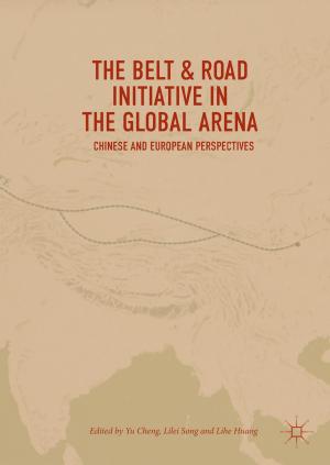 Cover of the book The Belt & Road Initiative in the Global Arena by Adam Rose, Zhenhua Chen, Fynnwin Prager, Nathaniel Heatwole, Eric Warren, Dan Wei, Samrat Chatterjee