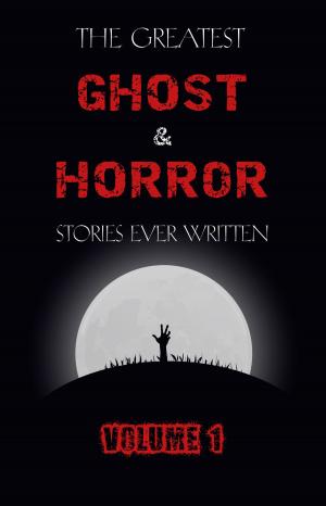 Cover of The Greatest Ghost and Horror Stories Ever Written: volume 1 (The Dunwich Horror, The Tell-Tale Heart, Green Tea, The Monkey's Paw, The Willows, The Shadows on the Wall, and many more!)