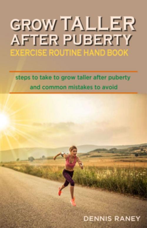 Cover of the book Grow Taller After Puberty Exercise Routine to Follow by Dennis Raney, Dennis Raney