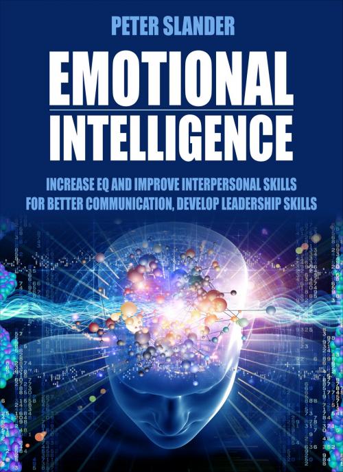 Cover of the book Emotional Intelligence: Increase EQ and Develop Interpersonal Skills for Better Communication by Peter Slander, Norbert Džubara