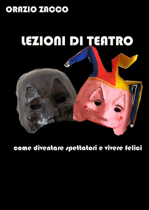 Cover of the book Lezioni di teatro by ORAZIO ZACCO, ORAZIO ZACCO
