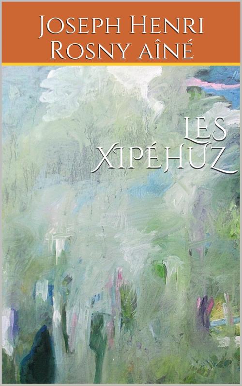 Cover of the book LES XIPÉHUZ by Joseph-Henri Rosny aîné, Joseph Henri Honoré Boex, er