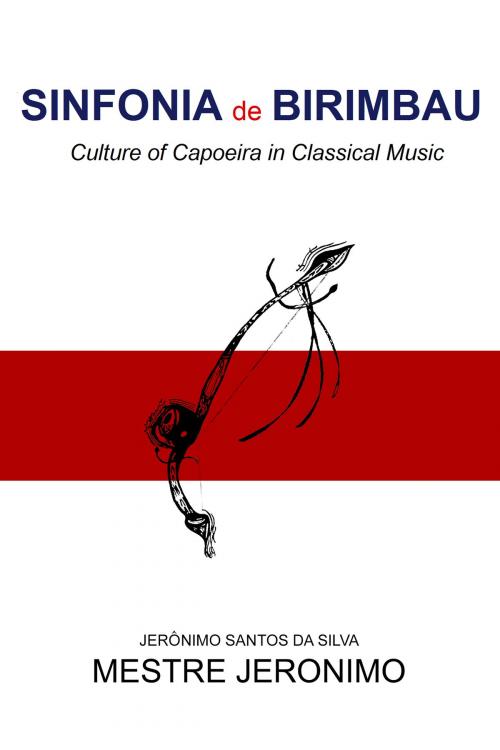 Cover of the book Sinfonia de Birimbau by Jeronimo Santos Da Silva, Mestre Jeronimo, Mestre Jeronimo