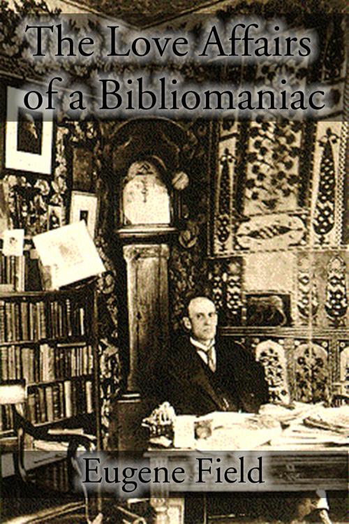 Cover of the book The Love Affairs of a Bibliomaniac by Eugene Field, CrossReach Publications