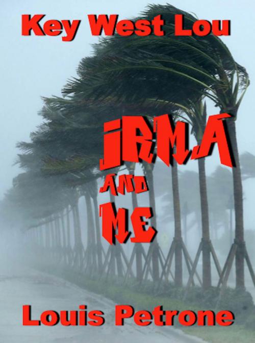 Cover of the book Irma and Me A Journal of Hurricane Irma’s Impact on Key West by Louis Petrone, Absolutely Amazing Ebooks