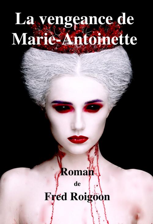 Cover of the book La vengeance de Marie-Antoinette by Fred Roigoon, ab2lep éditions