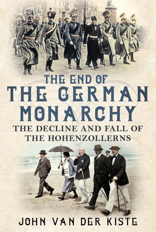 Cover of the book The End of the German Monarchy by John Van der Kiste, Fonthill Media