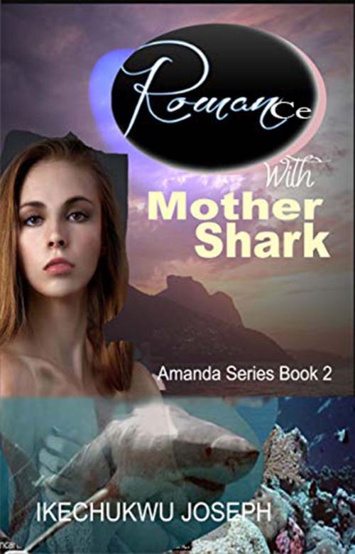 Cover of the book Romance with Mother Shark by Ikechukwu Joseph, Ikechukwu Joseph