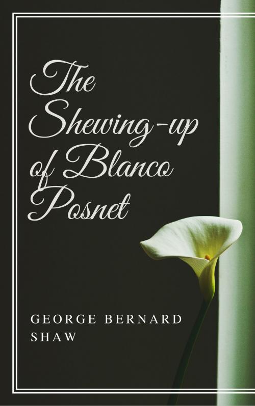 Cover of the book The Shewing-up of Blanco Posnet (Annotated) by George Bernard Shaw, Consumer Oriented Ebooks Publisher