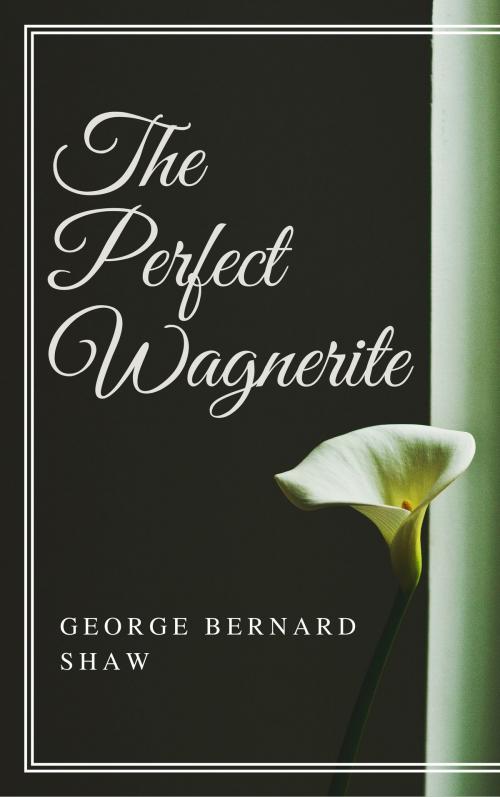 Cover of the book The Perfect Wagnerite (Annotated) by George Bernard Shaw, Consumer Oriented Ebooks Publisher