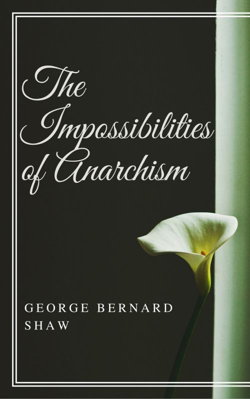 Cover of the book The Impossibilities of Anarchism (Annotated) by George Bernard Shaw, Consumer Oriented Ebooks Publisher