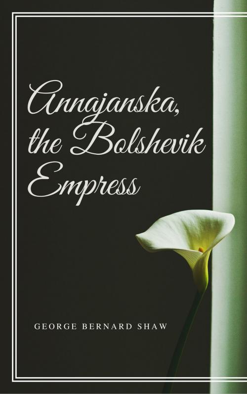 Cover of the book Annajanska, the Bolshevik Empress (Annotated) by George Bernard Shaw, Consumer Oriented Ebooks Publisher