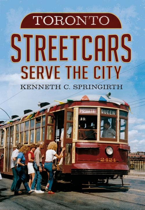 Cover of the book Toronto Streetcars Serve the City by Kenneth Springirth, Fonthill Media