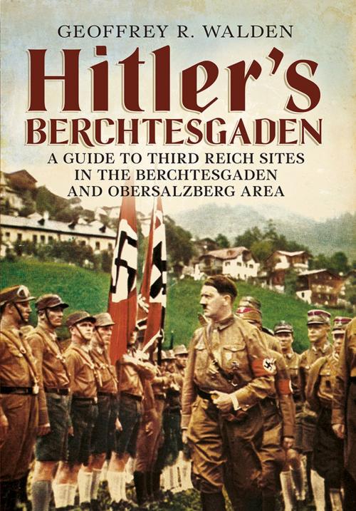 Cover of the book Hitler’s Berchtesgaden by Geoffrey R. Walden, Fonthill Media