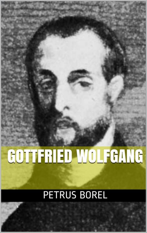 Cover of the book gottfried wolfgang by petrus borel, pp