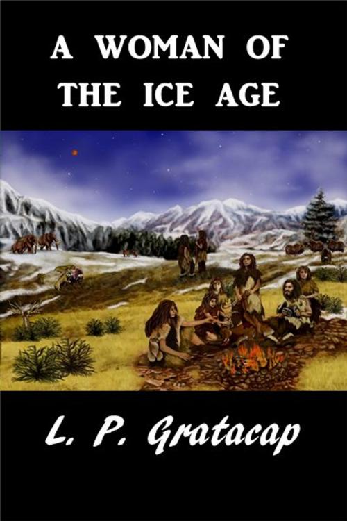 Cover of the book A Woman of the Ice Age by L. P. Gratacap, Green Bird Press