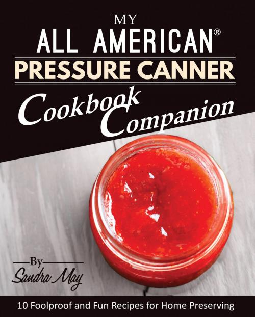 Cover of the book My All American® Pressure Canner Cookbook Companion by Sandra May, Rascal Face Press