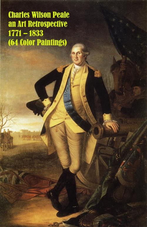 Cover of the book Charles Wilson Peale an Art Retrospective 1771 – 1833 (64 Color Paintings) by Simon Hansen, Peoria and Chambers Publications
