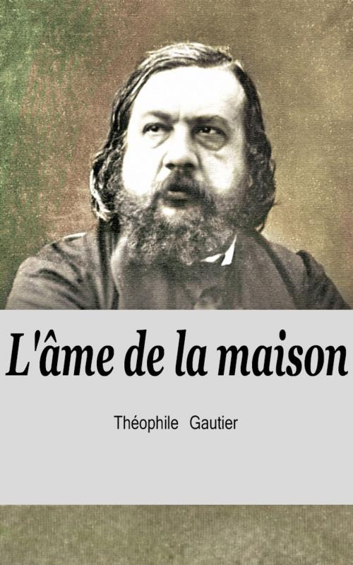 Cover of the book L'âme de la maison by Théophile Gautier, Théophile Gautier