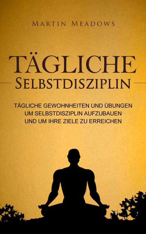 Cover of the book Tägliche Selbstdisziplin by Martin Meadows, Meadows Publishing