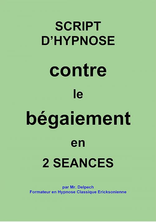 Cover of the book Script d’hypnose contre le bégaiement en 2 séances by Jean-Marie Delpech-Thomas, Jean-Marie Delpech