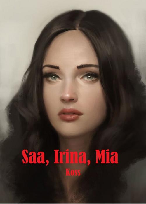 Cover of the book Saa, Irina, Mia by Koss, Koss