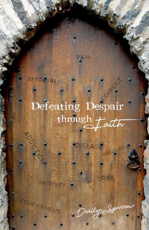 Cover of the book Defeating Despair through Faith by Derilyn Sparrow, Derilyn Sparrow