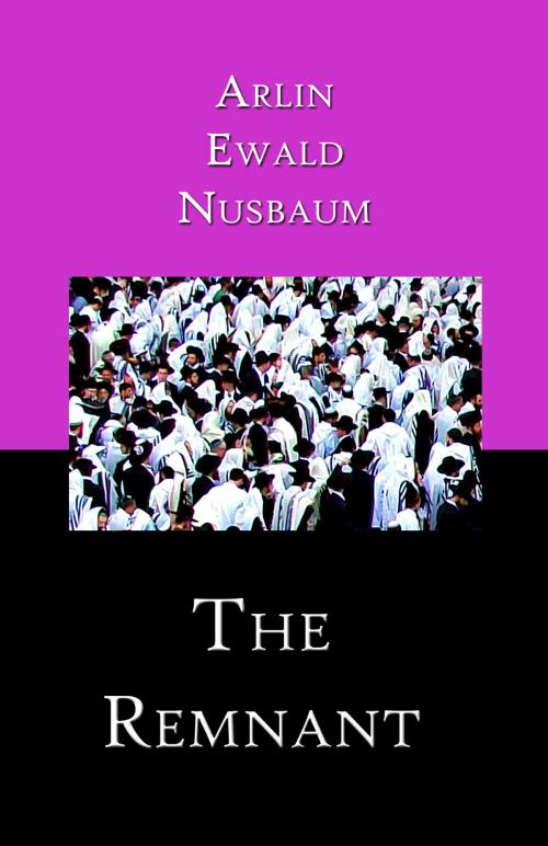 Cover of the book The Remnant by Arlin E Nusbaum, Alpha & Omega Publishing