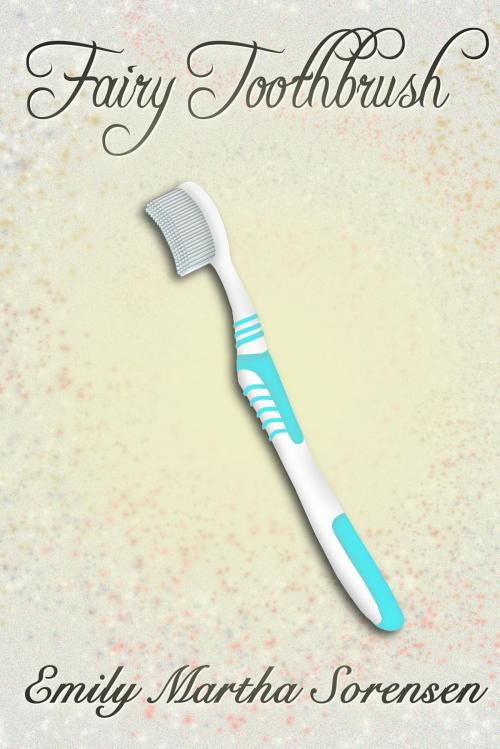 Cover of the book Fairy Toothbrush by Emily Martha Sorensen, Emily Martha Sorensen