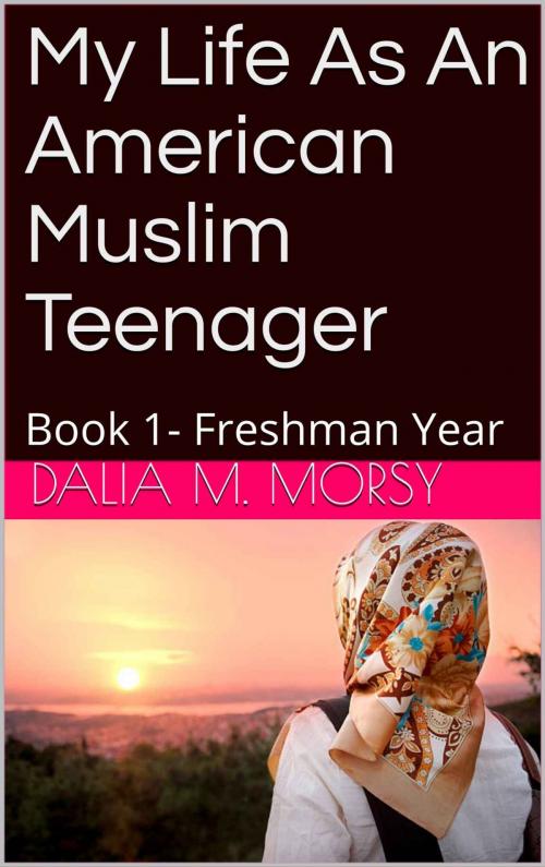 Cover of the book My Life As An American Muslim Teenager by Dalia M. Morsy, Dalia M. Morsy