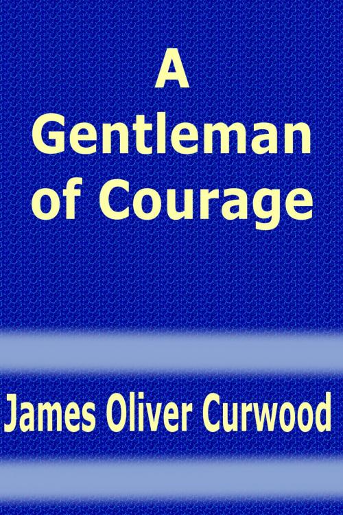 Cover of the book A Gentleman of Courage by James Oliver Curwood, EJLP