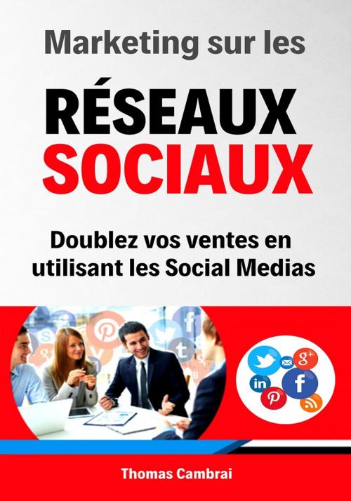 Cover of the book Marketing sur les Réseaux Sociaux : Doublez vos ventes en utilisant les social medias by Thomas Cambrai, Thomas Cambrai