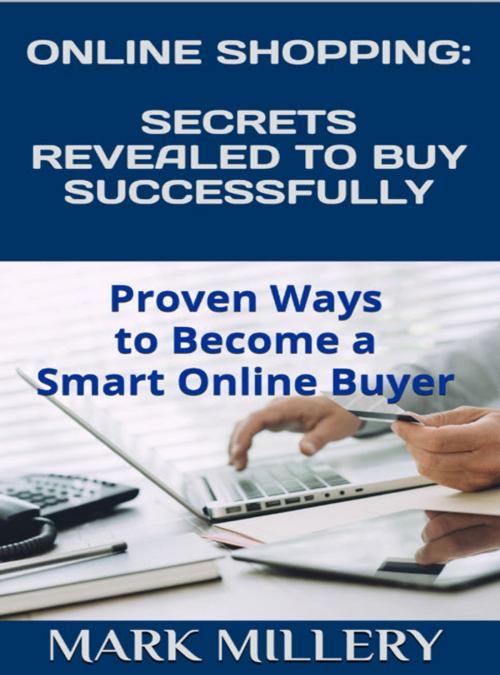 Cover of the book ONLINE SHOPPING: SECRETS REVEALED TO BUY SUCCESSFULLY by Mark Millery, Mark Millery