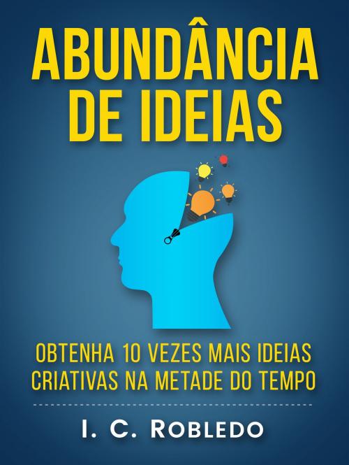 Cover of the book Abundância de Ideias by I. C. Robledo, I. C. Robledo