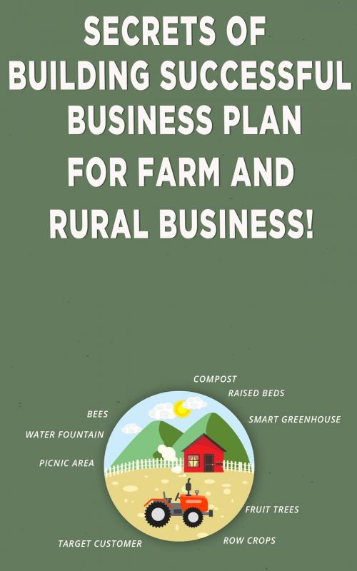 Cover of the book Secrets of Building Successful Business Plan for Farm and Rural Business by Andrei Besedin, PublishDrive