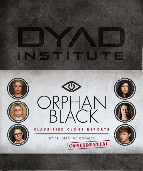 Cover of the book Orphan Black Classified Clone Reports by Dr. Delphine Cormier, Harper Design