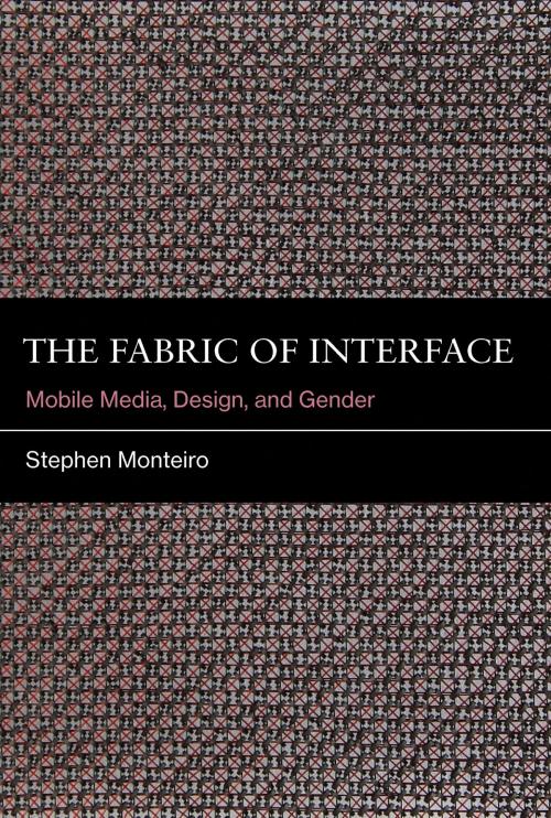 Cover of the book The Fabric of Interface by Stephen Monteiro, The MIT Press
