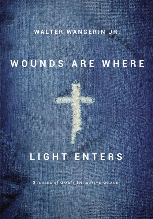 Cover of the book Wounds Are Where Light Enters by Walter Wangerin Jr., Zondervan