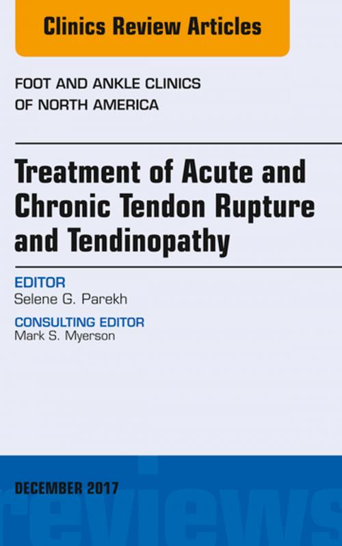 Cover of the book Treatment of Acute and Chronic Tendon Rupture and Tendinopathy, An Issue of Foot and Ankle Clinics of North America, E-Book by Selene G. Parekh, MD, Elsevier Health Sciences