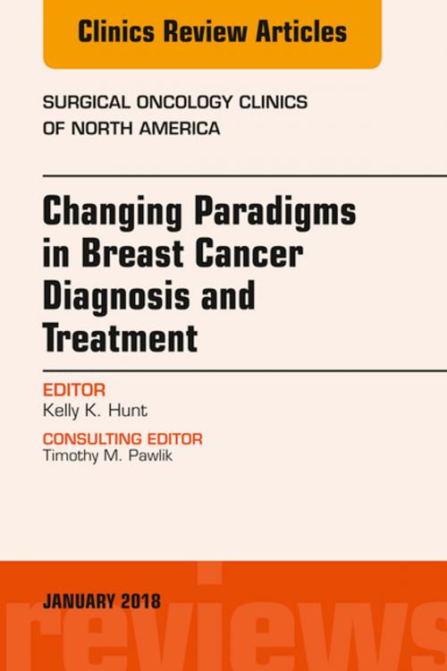 Cover of the book Changing Paradigms in Breast Cancer Diagnosis and Treatment, An Issue of Surgical Oncology Clinics of North America, E-Book by Kelly K. Hunt, MD, FACS, Elsevier Health Sciences