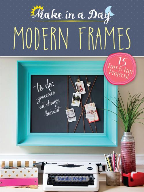 Cover of the book Make in a Day: Modern Frames by Natalie Wright, Dover Publications