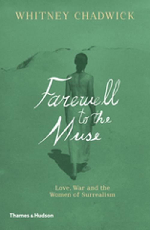 Cover of the book Farewell to the Muse: Love, War and the Women of Surrealism by Whitney Chadwick, Thames & Hudson