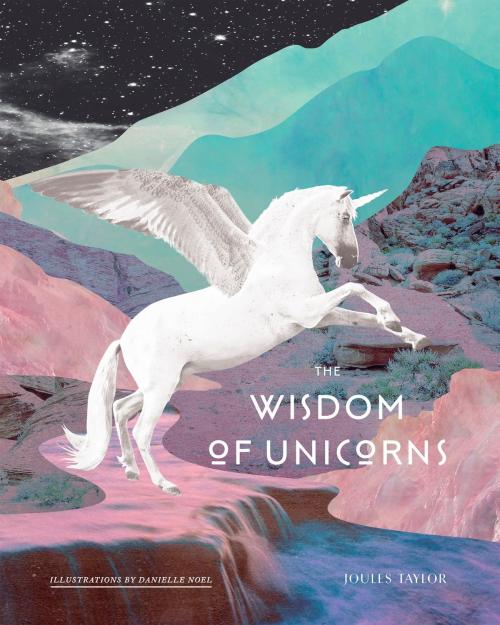 Cover of the book The Wisdom of Unicorns by Joules Taylor, Potter/Ten Speed/Harmony/Rodale
