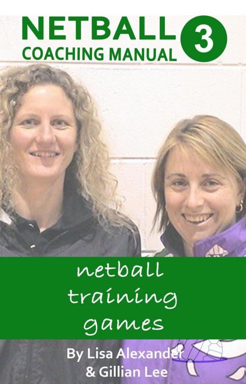 Cover of the book Netball Coaching Manual 3 - Netball Training Games by Lisa Alexander, Gillian Lee, Netskills Pty Ltd