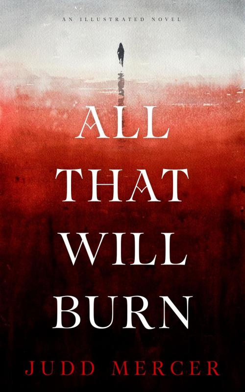 Cover of the book All That Will Burn by Judd Mercer, Judd D Mercer