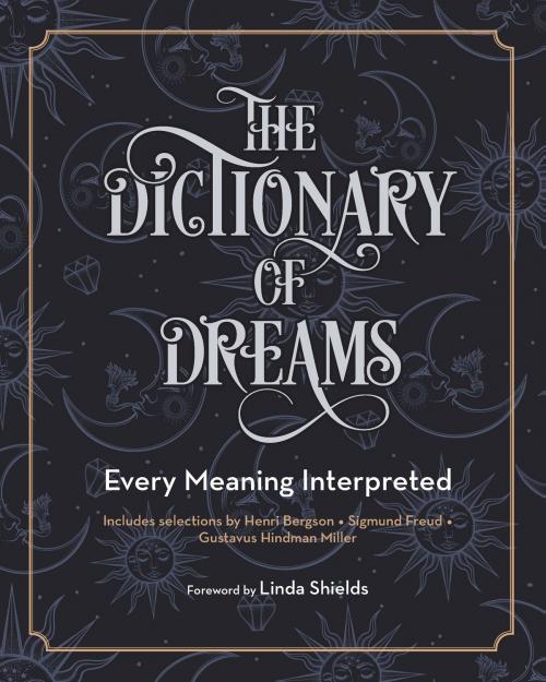 Cover of the book The Dictionary of Dreams by Gustavus Hindman Miller, Sigmund Freud, Bergson, Shields, Wellfleet Press