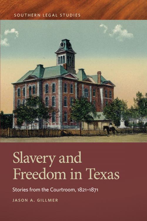 Cover of the book Slavery and Freedom in Texas by Jason A. Gillmer, David Wasserboehr, University of Georgia Press