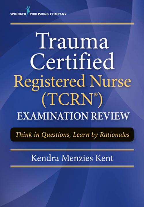 Cover of the book Trauma Certified Registered Nurse (TCRN) Examination Review by Kendra Menzies Kent, MS, RN-BC, CCRN, CNRN, SCRN, TCRN, Springer Publishing Company