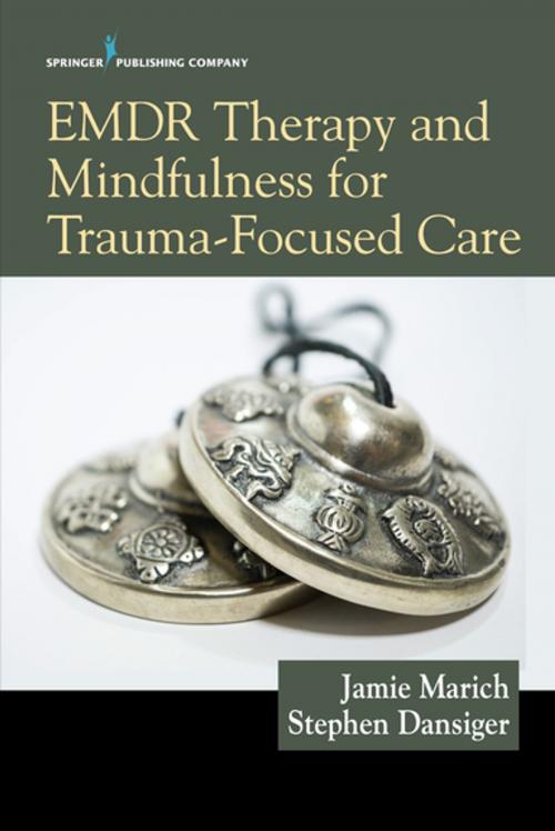 Cover of the book EMDR Therapy and Mindfulness for Trauma-Focused Care by Stephen Dansiger, PsyD, MFT, Jamie Marich, PhD, LPCC-S, LICDC-CS, REAT, RMT, Springer Publishing Company
