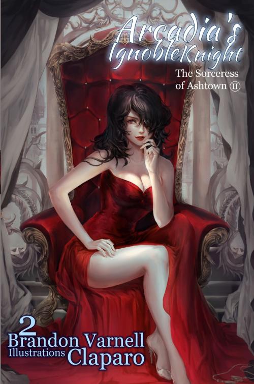 Cover of the book Arcadia's Ignoble Knight: The Sorceress of Ashtown Part II by Brandon Varnell, Brandon Varnell